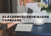 怎么进入区块链行业公司面试呢[进入区块链行业需要什么技能]