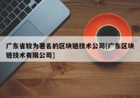 广东省较为著名的区块链技术公司[广东区块链技术有限公司]