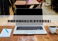 郭婉区块链科技公司[单字诗意团名]