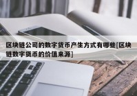 区块链公司的数字货币产生方式有哪些[区块链数字货币的价值来源]