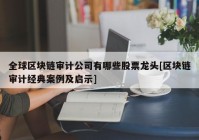 全球区块链审计公司有哪些股票龙头[区块链审计经典案例及启示]