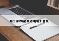 瑞士区块链基金公司[瑞士 基金]