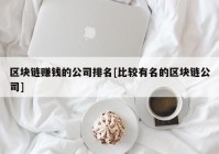 区块链赚钱的公司排名[比较有名的区块链公司]