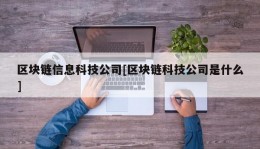 区块链信息科技公司[区块链科技公司是什么]