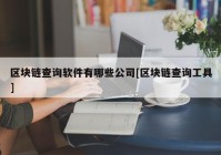 区块链查询软件有哪些公司[区块链查询工具]