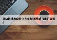 区块链技术公司还有哪些[区块链技术的公司]