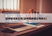 区块链系统公司[区块链网络公司简介]